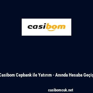 Casibom Cepbank ile Yatırım - Anında Hesaba Ge&ccedil;iş