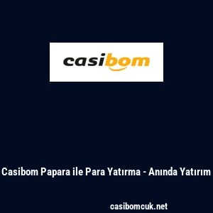 Casibom Papara ile Para Yatırma - Anında Yatırım